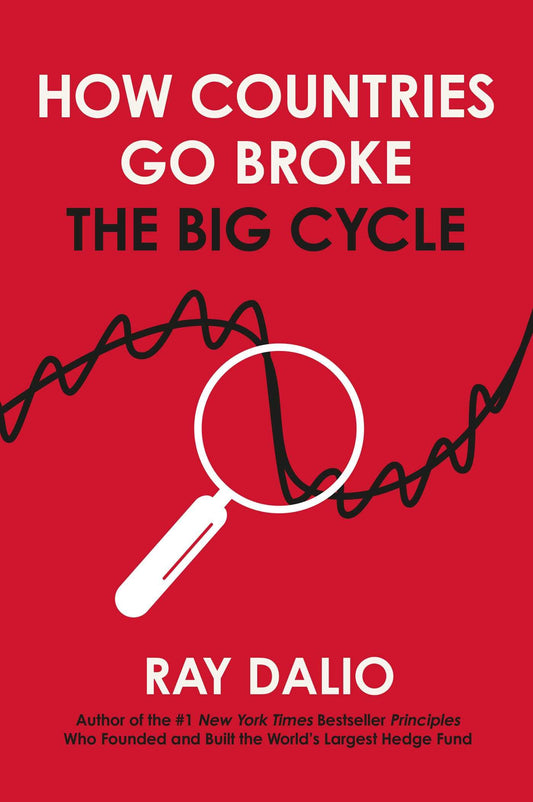 How Countries Go Broke: Principles for Navigating the Big Debt Cycle, Where We Are Headed, and What We Should Do